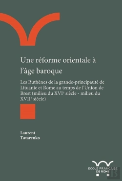 Bertrand.pt - Une Réforme Orientale À L'Âge Baroque ; Les Ruthènes De La Grande-Principauté De Lituanie Et Rome Au Temps De L'Union De Brest (Milieu Du Xvie Siècle   Milieu Du Xviie Siècle)