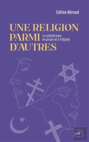 Une Religion Parmi D'Autres  : Le Catholicisme En Prison Et À L'Hôpital