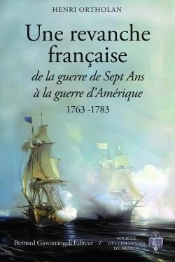 Une Revanche Française : De La Guerre De Sept Ans À La Guerre D'Amérique, 1763-1783
