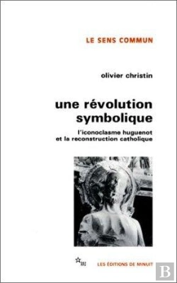 Bertrand.pt - Une Revolution Symbolique L'Iconoclasme Huguenot Et La Reconstruction Catholique