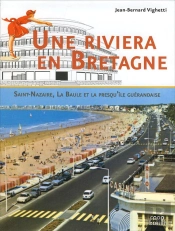 Une Riviera Bretonne ; Saint-Nazaire, La Baule Et Le Presqu'Ile Guerandaise