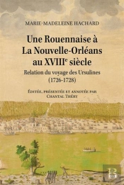 Une Rouennaise À La Nouvelle-Orléans Au Xviiie Siècle : Relation Du Voyage Des Ursulines (1726-1728)