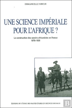 Bertrand.pt - Une Science Impériale Pour L'Afrique ? La Constructiuon Des Savoirs Africanistes En France (1878-1930)