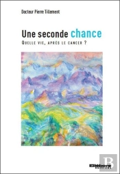 Une Seconde Chance - Quelle Vie Apres Le Cancer ?