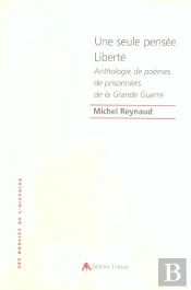Une Seule Pensee, Liberte ; Anthologie De Poemes De Prisonniers De La Grande Guerre