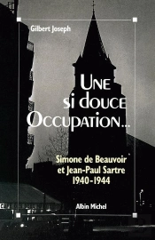 Une Si Douce Occupation... ; Simone De Beauvoir Et Jean-Paul Sartre, 1940-1944