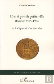 Une Si Gentille Petite Ville ; Bagneux 1985-1986 Ou Le Crépuscule D'Un Demi-Dieu