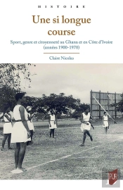 Une Si Longue Course : Sport, Genre Et Citoyenneté Au Ghana Et En Côte D'Ivoire (Années 1900-1970)