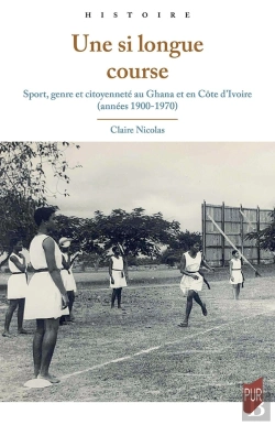 Bertrand.pt - Une Si Longue Course : Sport, Genre Et Citoyenneté Au Ghana Et En Côte D'Ivoire (Années 1900-1970)