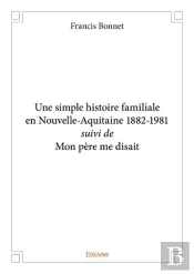 Une Simple Histoire Familiale En Nouvelle Aquitaine 1882 1981 Suivi De Mon Pere Me Disait