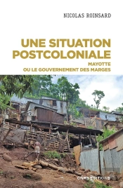 Une Situation Postcoloniale : Mayotte Ou Le Gouvernement Des Marges