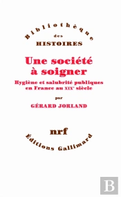 Une Société À Soigner ; Hygiène Et Salubrité Publiques En France Au Xix Siècle