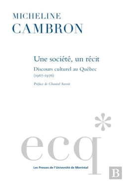 Bertrand.pt - Une Societe, Un Recit - Discours Culturel Au Quebec (1967-1976)