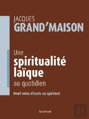 Une Spiritualité Laïque Au Quotidien ; Neuf Voies D'Accès Au Spirituel