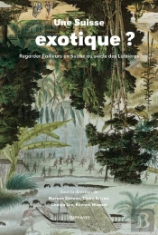 Une Suisse Exotique ? ; Regarder L'Ailleurs En Suisse Au Siècle Des Lumières