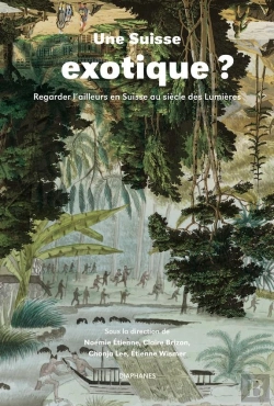 Bertrand.pt - Une Suisse Exotique ? ; Regarder L'Ailleurs En Suisse Au Siècle Des Lumières
