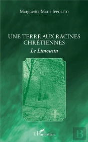Une Terre Aux Racines Chrétiennes ; Le Limousin