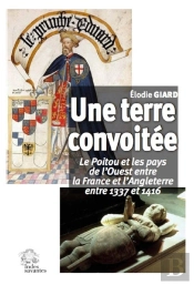 Une Terre Convoitée ; Le Poitou Et Les Pays De L'Ouest Entre La France Et L'Angleterre, 1337-1416