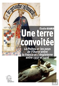 Bertrand.pt - Une Terre Convoitée ; Le Poitou Et Les Pays De L'Ouest Entre La France Et L'Angleterre, 1337-1416