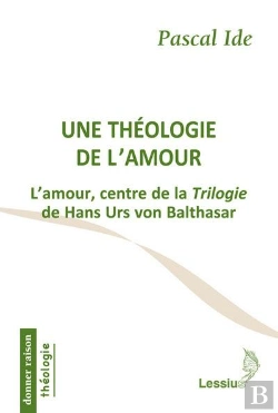 Bertrand.pt - Une Théologie De L'Amour ; L'Amour, Centre De La Trilogie De Hans Urs Von Balthasar