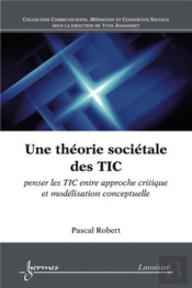 Une Théorie Sociétale Des Tic ; Penser Les Tic Entre Approche Critique Et Modélisation Conceptuelle