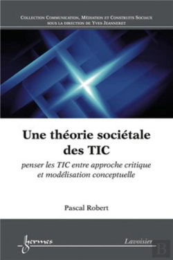 Bertrand.pt - Une Théorie Sociétale Des Tic ; Penser Les Tic Entre Approche Critique Et Modélisation Conceptuelle