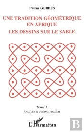 Une Tradition Geometrique En Afrique ;Le Dessin Sur Le Sable T.1 ; Analyse Et Reconstruction