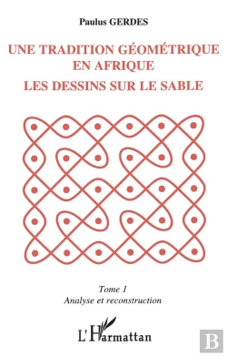 Bertrand.pt - Une Tradition Geometrique En Afrique ;Le Dessin Sur Le Sable T.1 ; Analyse Et Reconstruction