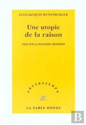 Une Utopie De La Raison ; Essai Sur La Politique Moderne