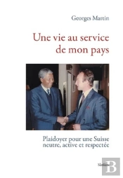 Une Vie Au Service De Mon Pays : Plaidoyer Pour Une Suisse Neutre, Active Et Respectée