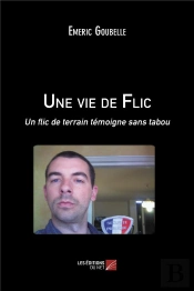 Une Vie De Flic ; Un Flic De Terrain Témoigne Sans Tabou