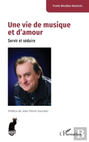 Une Vie De Musique Et D'Amour : Servir Et Séduire