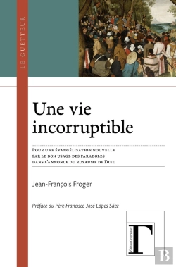 Bertrand.pt - Une Vie Incorruptible : Pour Une Évangélisation Nouvelle Par Le Bon Usage Des Paraboles Dans L'Annonce Du Royaume De Dieu