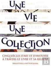 Une Vie, Une Collection ; Cinq Siècles D'Art Et D'Histoire À Travers Le Livre Et Sa Reliure