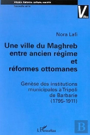 Une Ville Du Maghreb ; Entre Ancien Regime Et Reformes Ottomanes ; Genese Des Institutions Municipales A Tripoli De Barb