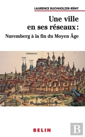 Une Ville En Ses Reseaux : Nuremberg A La Fin Du Moyen Age