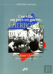 Une Ville, Un Pays En Guerre, Cherbourg Et Le Haut Cotentin