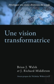 Une Vision Transformatrice - Developper Une Vision Chretienne Du Monde