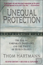Unequal Protection: The Rise Of Corporate Dominance And The Theft Of Human Rights