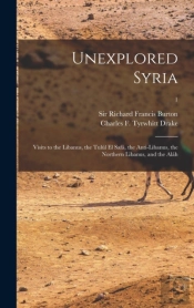 Unexplored Syria : Visits To The Libanus