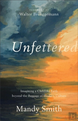 Bertrand.pt - Unfettered Â€“ Imagining A Childlike Faith Beyond The Baggage Of Western Culture