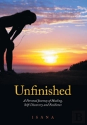 Unfinished:  A Personal Journey Of Healing, Self-Discovery And Resilience