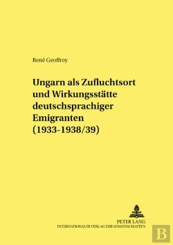 Bertrand.pt - Ungarn Als Zufluchtsort Und Wirkungsstaette Deutschsprachiger Emigranten (1933-1938/39)