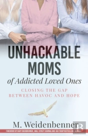 Unhackable Moms Of Addicted Loved Ones, Closing The Gap Between Havoc And Hope