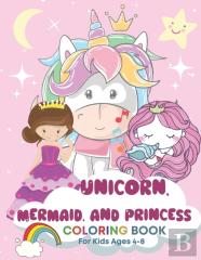 Unicorn, Mermaid, And Princess Coloring Book For Kids Ages 4-8