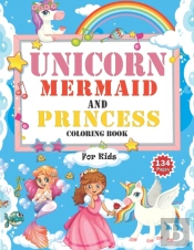Unicorn Mermaid And Princess  Coloring Book For Kids