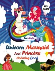 Unicorn Mermaid And Princess  Coloring Book For Kids