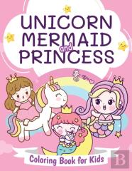 Unicorn, Mermaid And Princess Coloring Book For Kids
