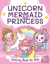 Unicorn, Mermaid And Princess Coloring Book For Kids