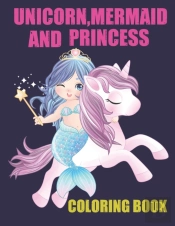 Unicorn, Mermaid And Princess Coloring Book.